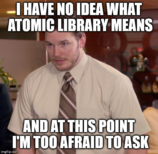 i have no idea what atomic library means and at this point i'm too afraid to ask